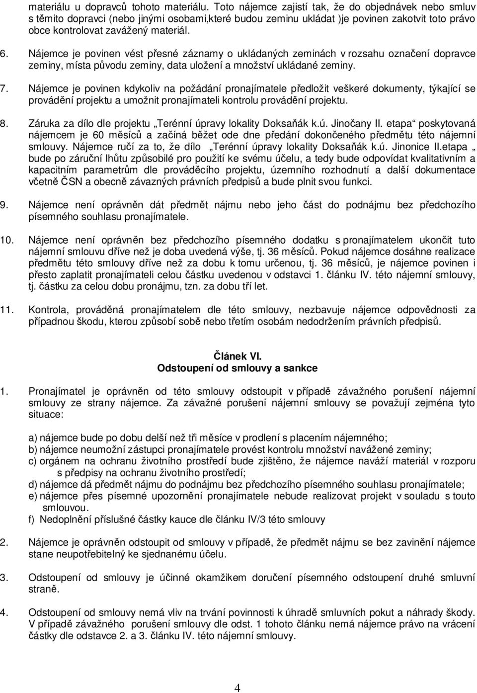 Nájemce je povinen vést p esné záznamy o ukládaných zeminách v rozsahu ozna ení dopravce zeminy, místa p vodu zeminy, data uložení a množství ukládané zeminy. 7.