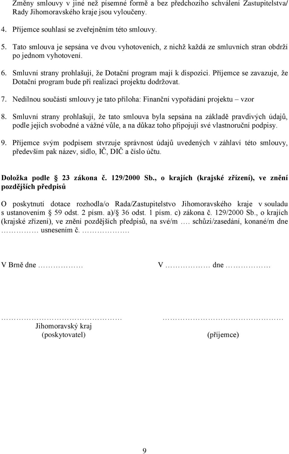 Příjemce se zavazuje, že Dotační program bude při realizaci projektu dodržovat. 7. Nedílnou součástí smlouvy je tato příloha: Finanční vypořádání projektu vzor 8.