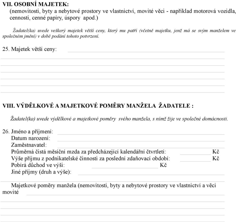 VÝDĚLKOVÉ A MAJETKOVÉ POMĚRY MANŽELA ŽADATELE : Žadatel(ka) uvede výdělkové a majetkové poměry svého manžela, s nímž žije ve společné domácnosti. 26.