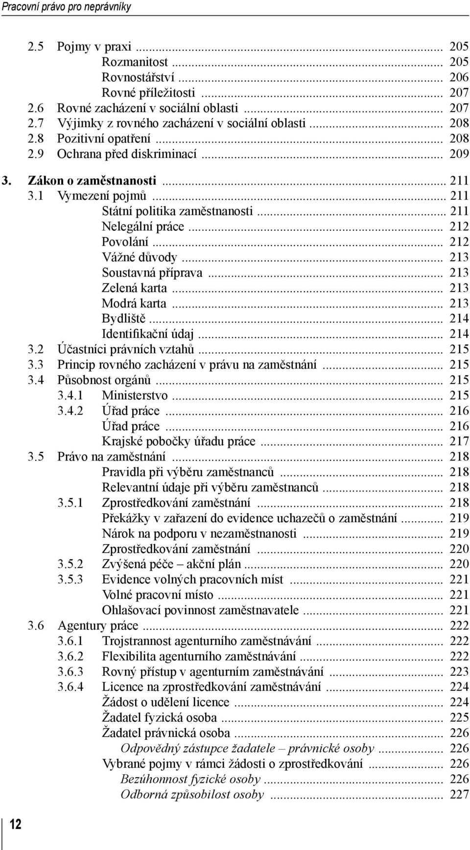 .. 212 Vážné důvody... 213 Soustavná příprava... 213 Zelená karta... 213 Modrá karta... 213 Bydliště... 214 Identifikační údaj... 214 3.2 Účastníci právních vztahů... 215 3.