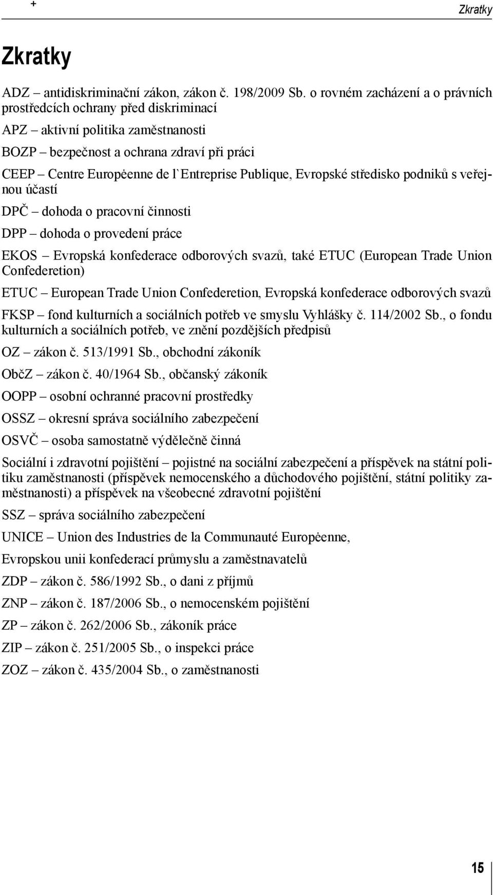 Evropské středisko podniků s veřejnou účastí DPČ dohoda o pracovní činnosti DPP dohoda o provedení práce EKOS Evropská konfederace odborových svazů, také ETUC (European Trade Union Confederetion)