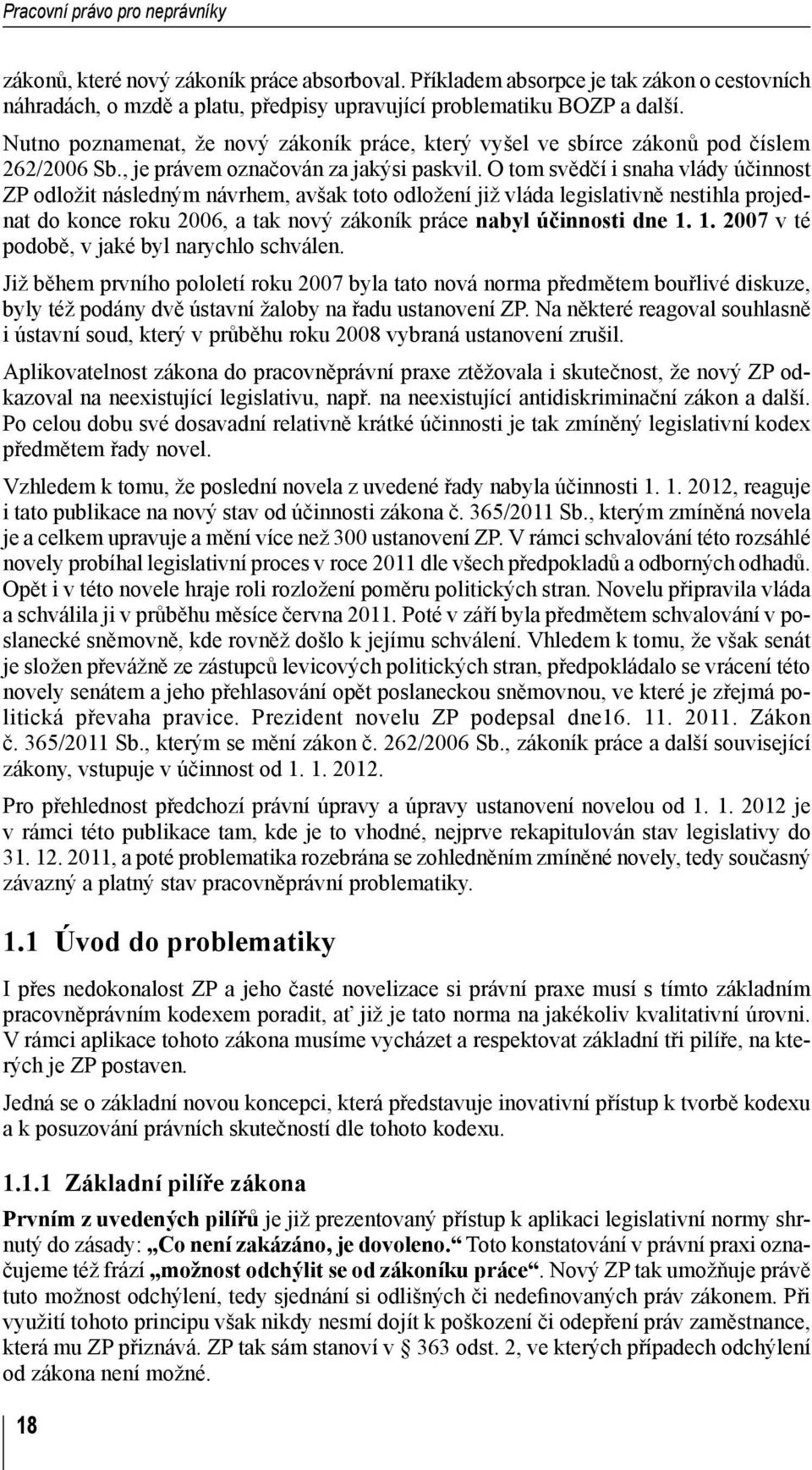 O tom svědčí i snaha vlády účinnost ZP odložit následným návrhem, avšak toto odložení již vláda legislativně nestihla projednat do konce roku 2006, a tak nový zákoník práce nabyl účinnosti dne 1.