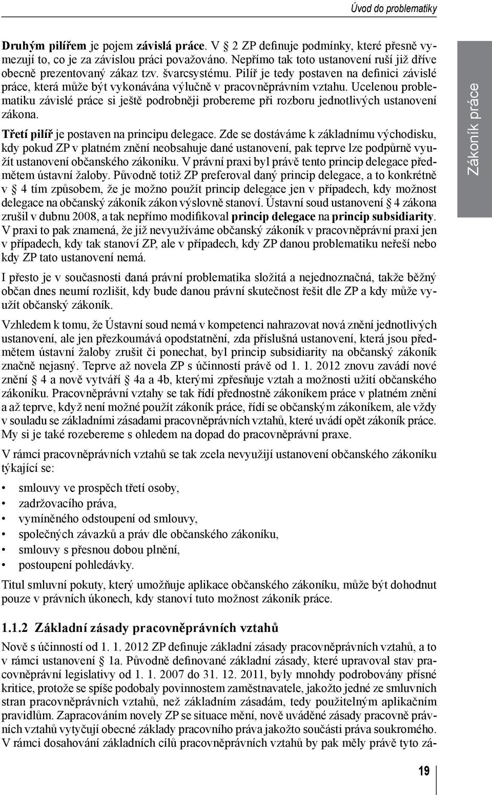 Ucelenou problematiku závislé práce si ještě podrobněji probereme při rozboru jednotlivých ustanovení zákona. Třetí pilíř je postaven na principu delegace.