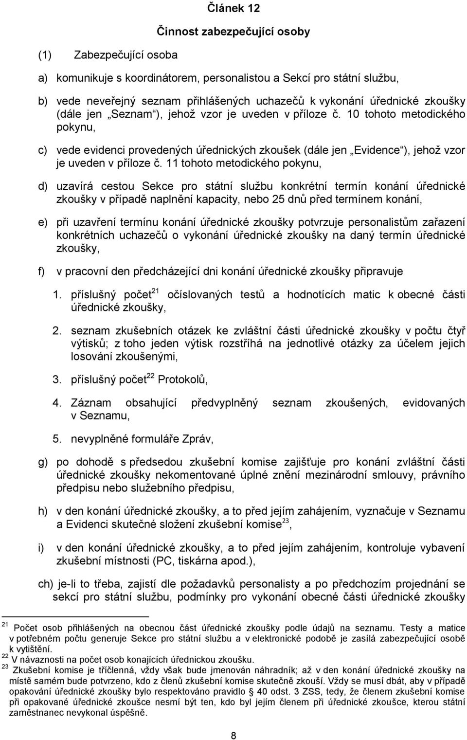 10 tohoto metodického pokynu, c) vede evidenci provedených úřednických zkoušek (dále jen Evidence ), jehož vzor je uveden v příloze č.
