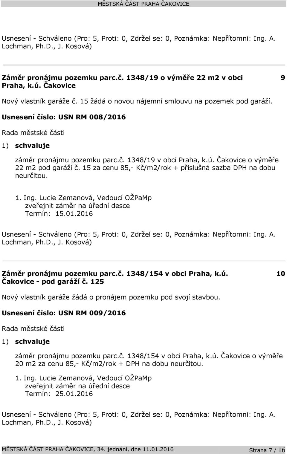 zveřejnit záměr na úřední desce Termín: 15.01.2016 Záměr pronájmu pozemku parc.č. 1348/154 v obci Praha, k.ú. Čakovice - pod garáží č.