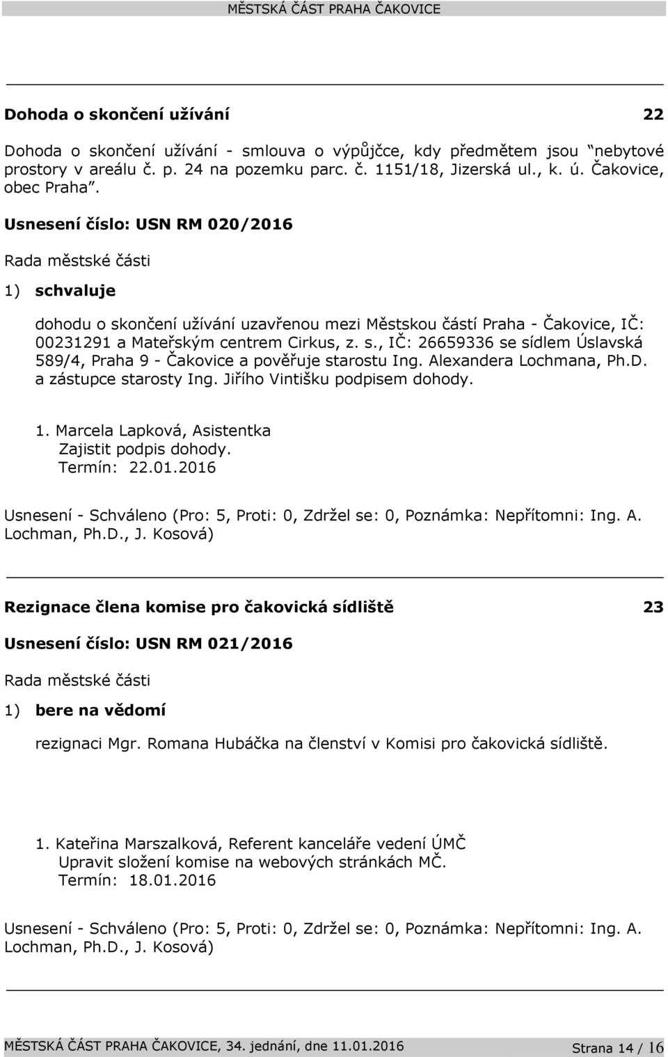 Alexandera Lochmana, Ph.D. a zástupce starosty Ing. Jiřího Vintišku podpisem dohody. 1. Marcela Lapková, Asistentka Zajistit podpis dohody. Termín: 22.01.