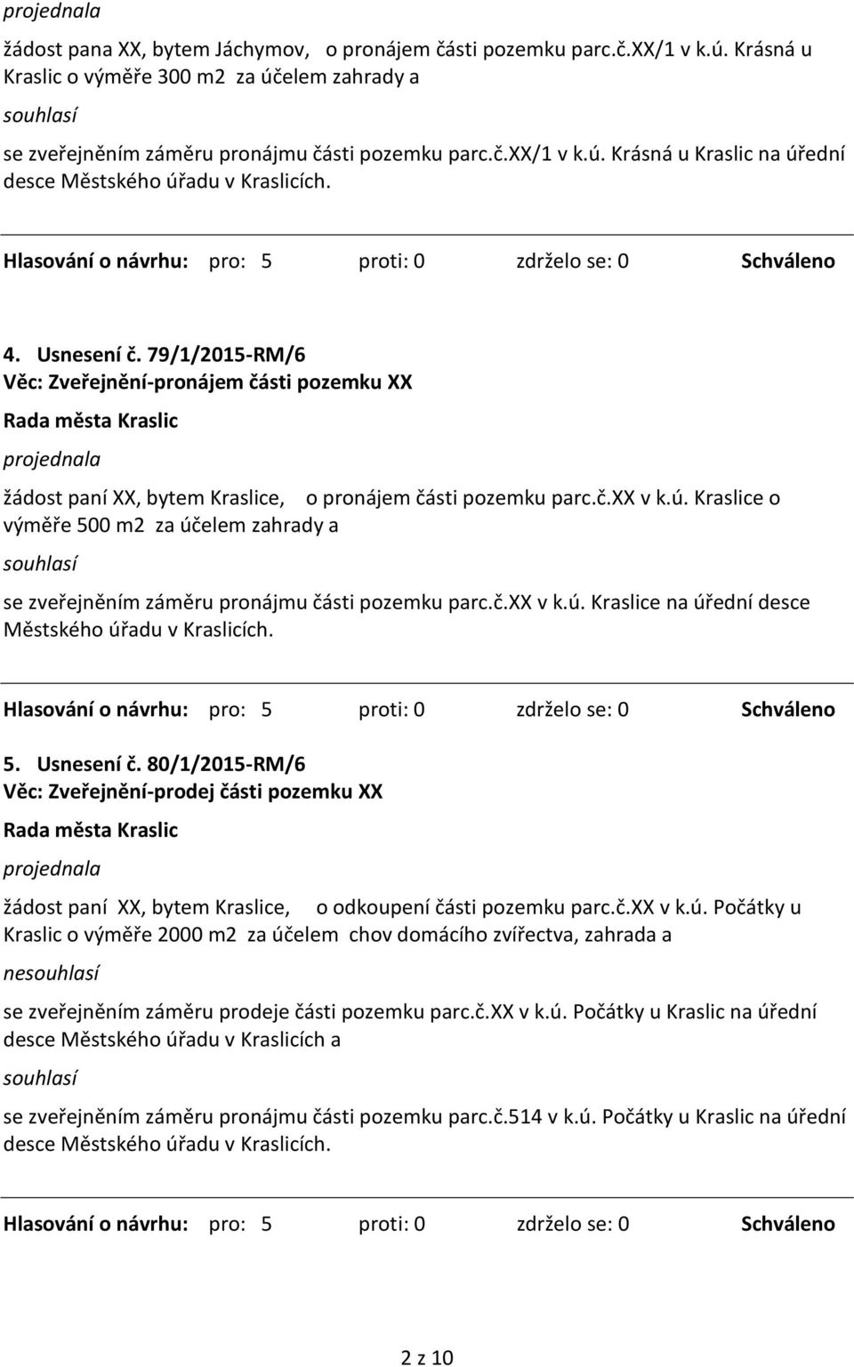 Kraslice o výměře 500 m2 za účelem zahrady a se zveřejněním záměru pronájmu části pozemku parc.č.xx v k.ú. Kraslice na úřední desce Městského úřadu v Kraslicích. 5. Usnesení č.