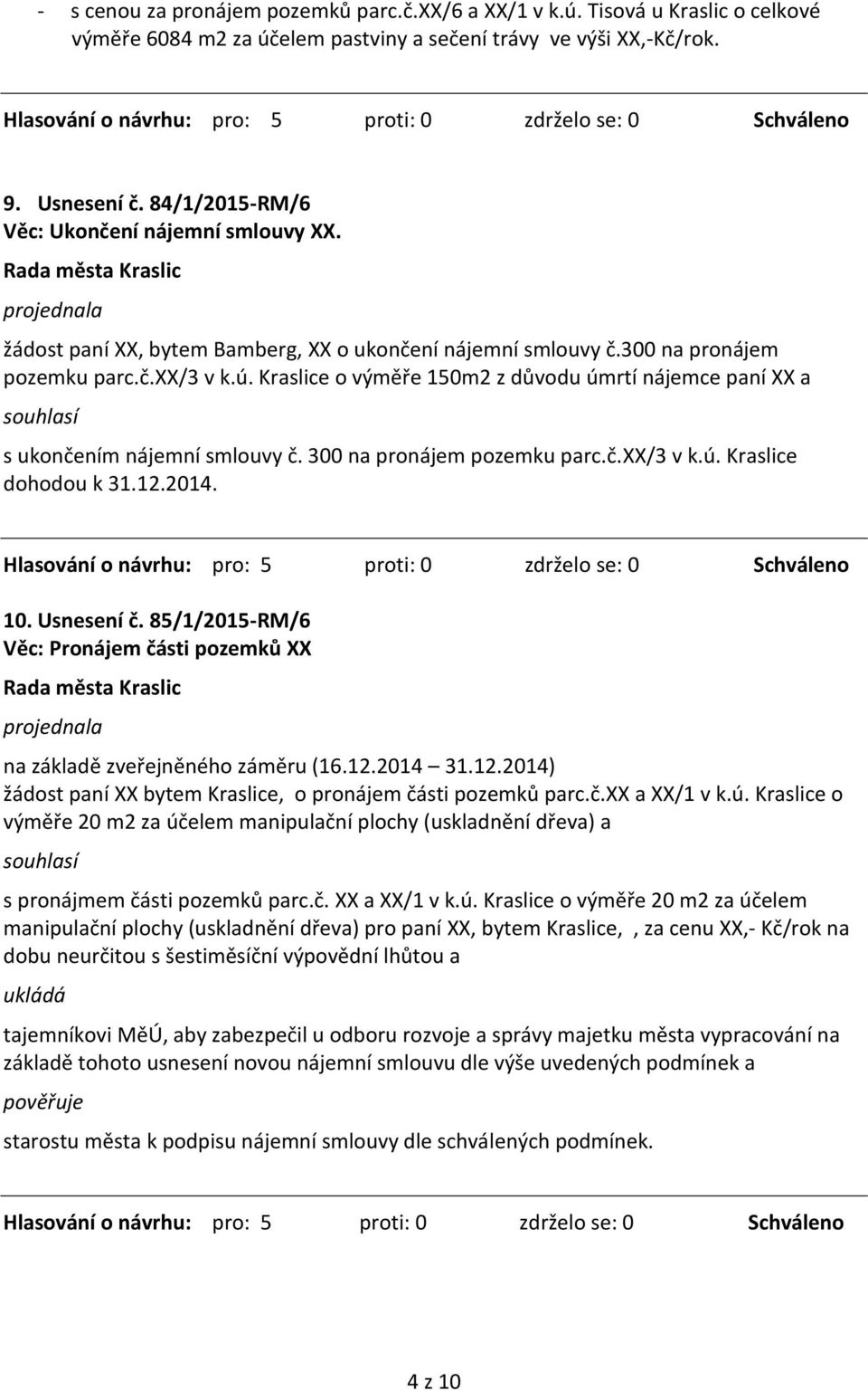 Kraslice o výměře 150m2 z důvodu úmrtí nájemce paní XX a s ukončením nájemní smlouvy č. 300 na pronájem pozemku parc.č.xx/3 v k.ú. Kraslice dohodou k 31.12.2014. 10. Usnesení č.