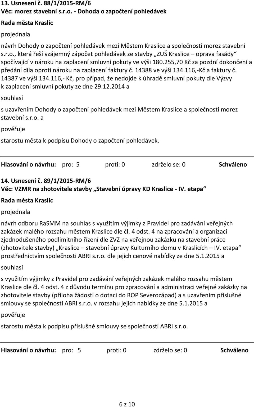 116,- Kč, pro případ, že nedojde k úhradě smluvní pokuty dle Výzvy k zaplacení smluvní pokuty ze dne 29.12.