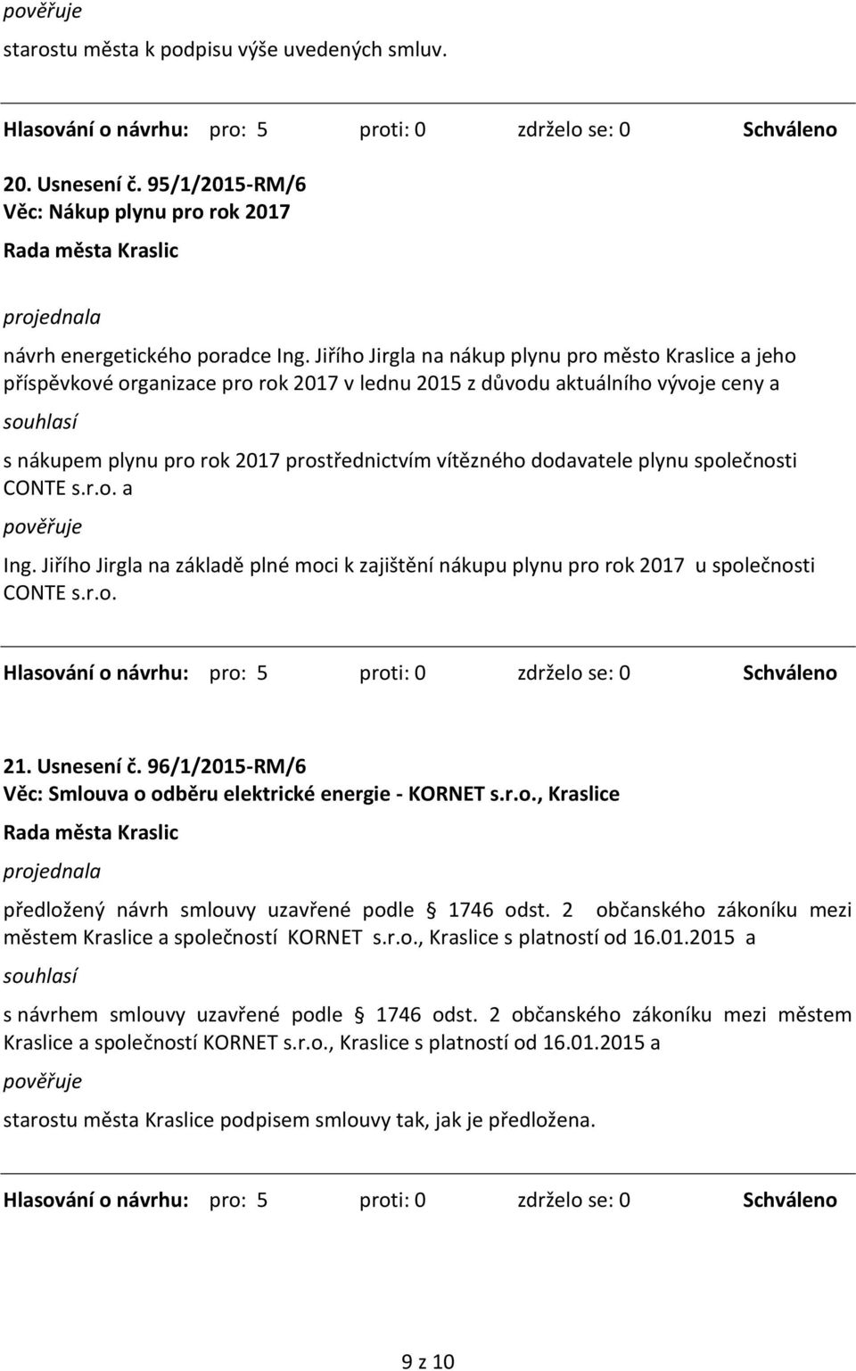 dodavatele plynu společnosti CONTE s.r.o. a Ing. Jiřího Jirgla na základě plné moci k zajištění nákupu plynu pro rok 2017 u společnosti CONTE s.r.o. 21. Usnesení č.