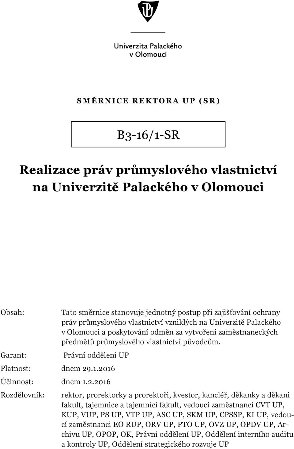 1.2016 Účinnost: dnem 1.2.2016 Rozdělovník: rektor, prorektorky a prorektoři, kvestor, kancléř, děkanky a děkani fakult, tajemnice a tajemníci fakult, vedoucí zaměstnanci CVT UP, KUP, VUP, PS UP, VTP