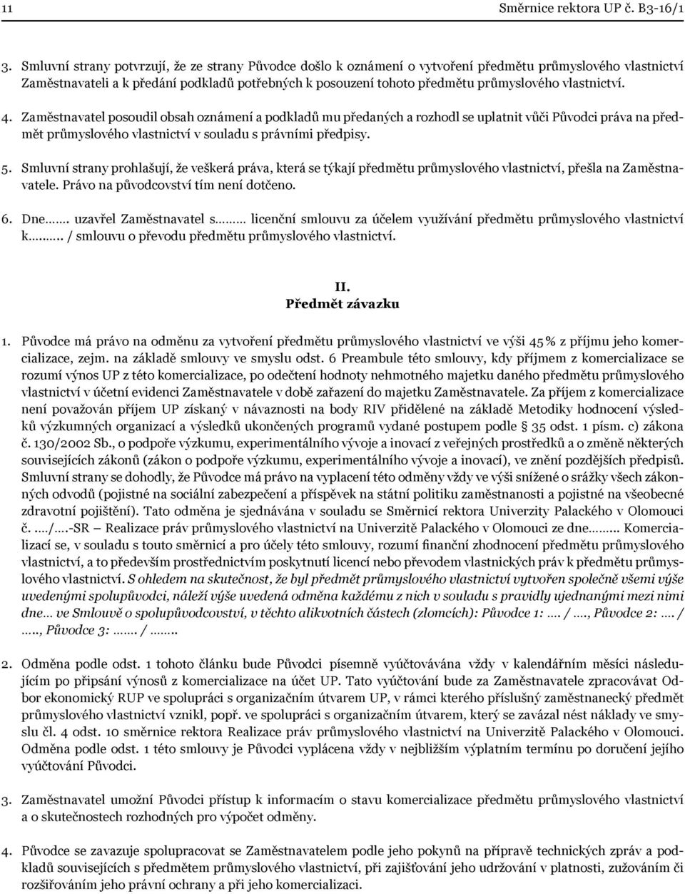 vlastnictví. 4. Zaměstnavatel posoudil obsah oznámení a podkladů mu předaných a rozhodl se uplatnit vůči Původci práva na předmět průmyslového vlastnictví v souladu s právními předpisy. 5.