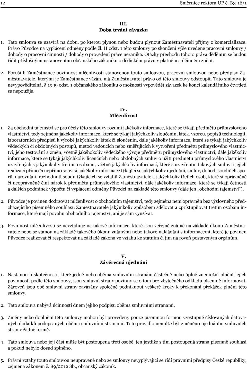 Otázky přechodu tohoto práva děděním se budou řídit příslušnými ustanoveními občanského zákoníku o dědickém právu v platném a účinném znění. 2.