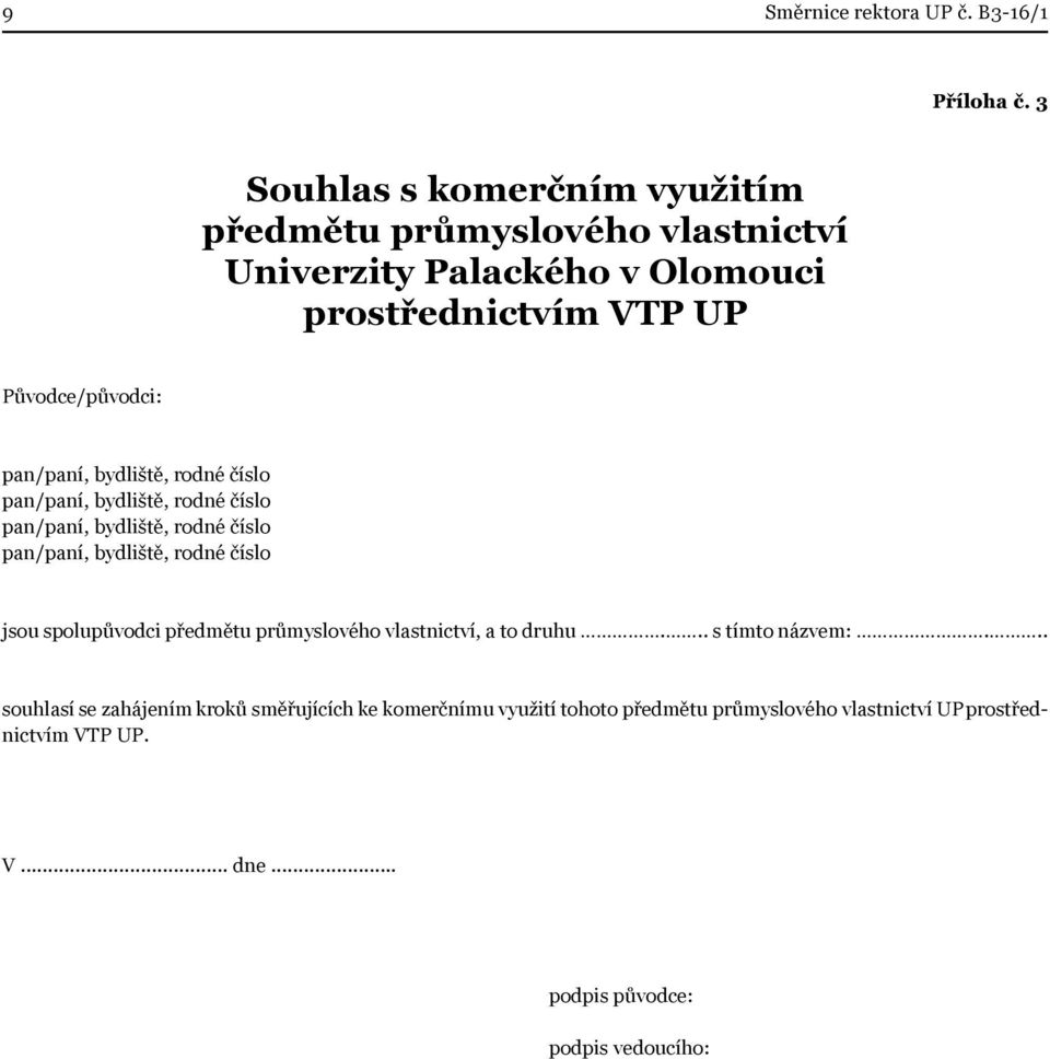 prostřednictvím VTP UP Původce/původci: jsou spolupůvodci předmětu průmyslového vlastnictví, a to druhu.