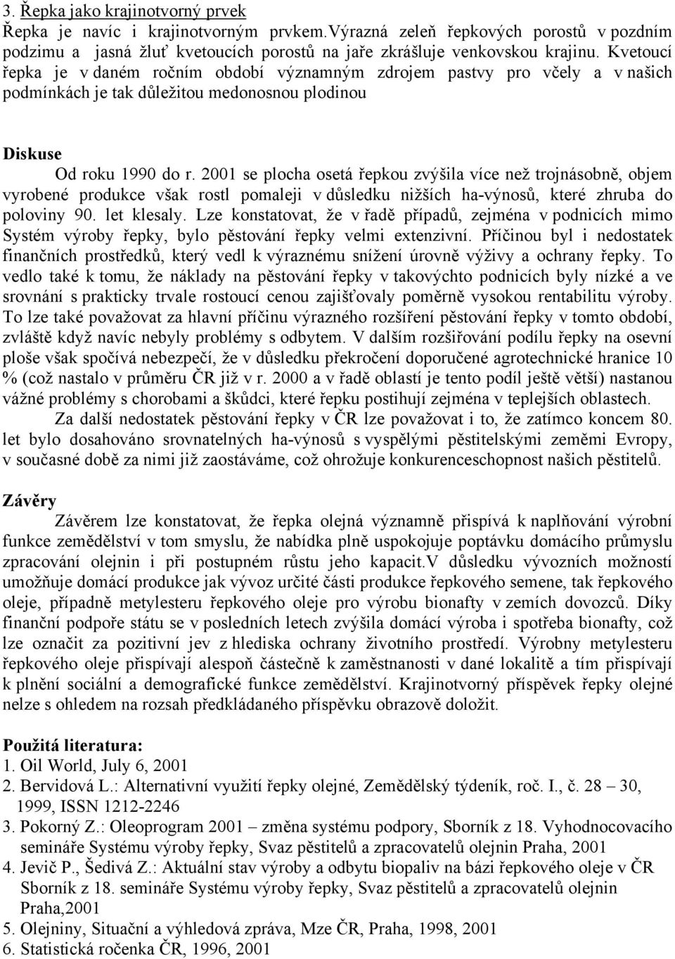 2001 se plocha osetá řepkou zvýšila více než trojnásobně, objem vyrobené produkce však rostl pomaleji v důsledku nižších ha-výnosů, které zhruba do poloviny 90. let klesaly.