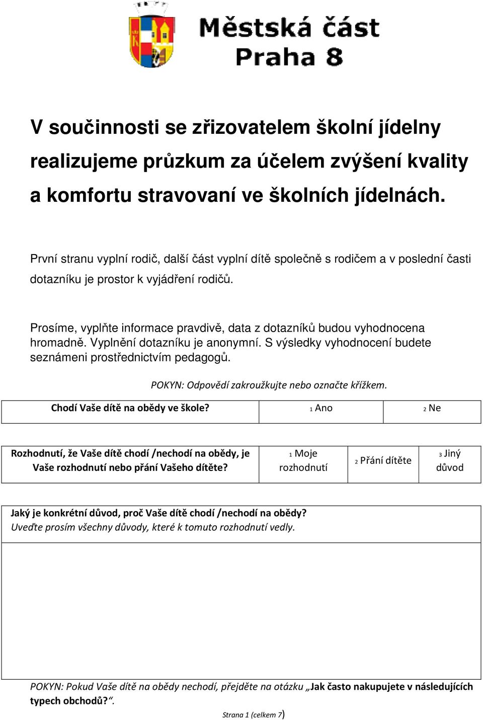 Prosíme, vyplňte informace pravdivě, data z dotazníků budou vyhodnocena hromadně. Vyplnění dotazníku je anonymní. S výsledky vyhodnocení budete seznámeni prostřednictvím pedagogů.