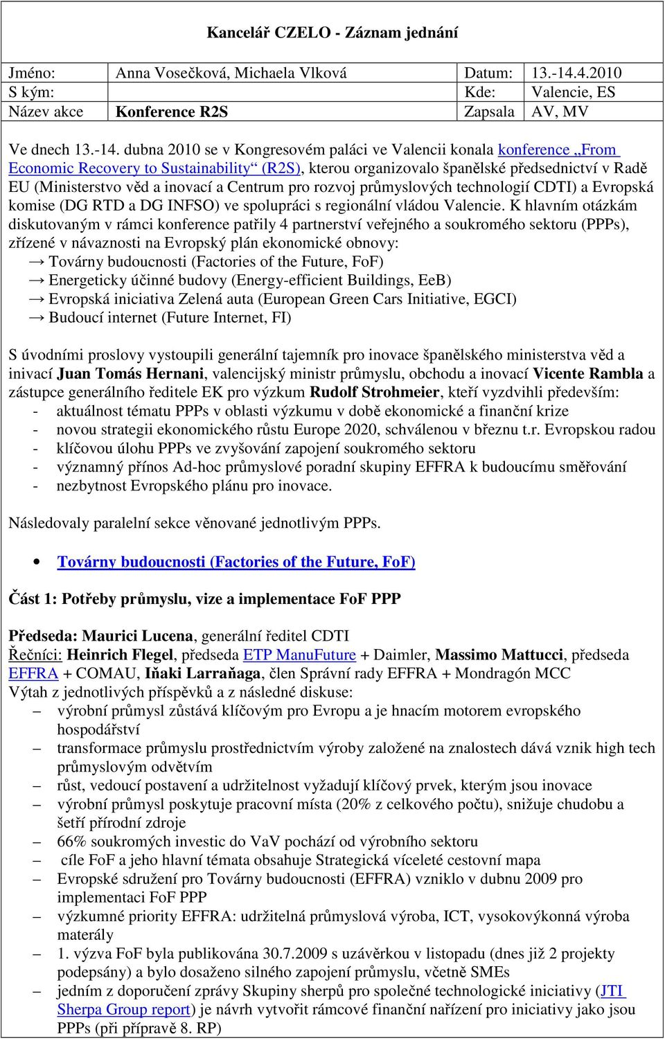 dubna 2010 se v Kongresovém paláci ve Valencii konala konference From Economic Recovery to Sustainability (R2S), kterou organizovalo španělské předsednictví v Radě EU (Ministerstvo věd a inovací a