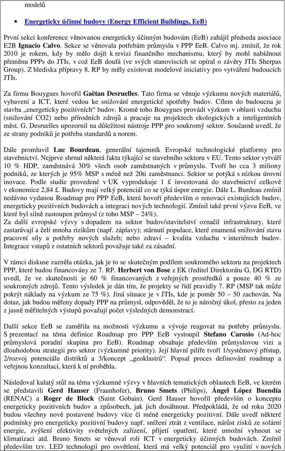 zmínil, že rok 2010 je rokem, kdy by mělo dojít k revizi finančního mechanismu, který by mohl nabídnout přeměnu PPPs do JTIs, v což EeB doufá (ve svých stanoviscích se opíral o závěry JTIs Sherpas