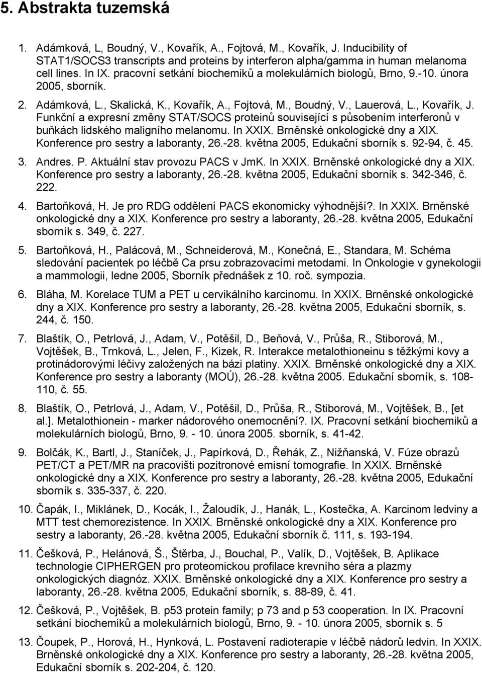 Funkční a expresní změny STAT/SOCS proteinů související s působením interferonů v buňkách lidského maligního melanomu. In XXIX. Brněnské onkologické dny a XIX. Konference pro sestry a laboranty, 26.