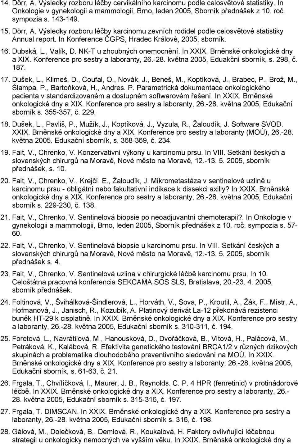 NK-T u zhoubných onemocnění. In XXIX. Brněnské onkologické dny a XIX. Konference pro sestry a laboranty, 26.-28. května 2005, Eduakční sborník, s. 298, č. 187. 17. Dušek, L., Klimeš, D., Coufal, O.