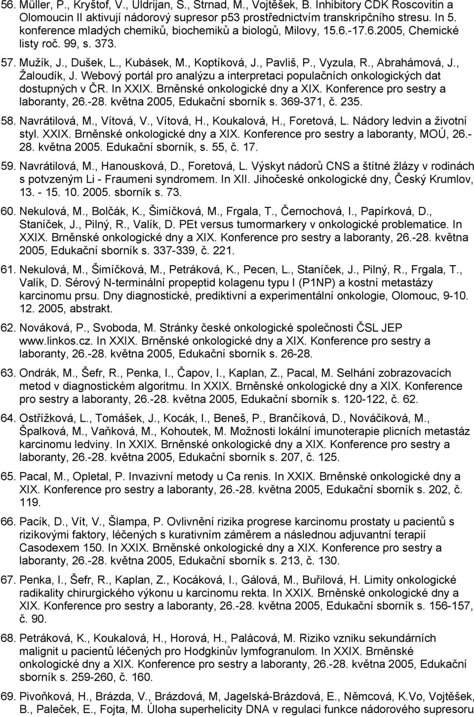 , Žaloudík, J. Webový portál pro analýzu a interpretaci populačních onkologických dat dostupných v ČR. In XXIX. Brněnské onkologické dny a XIX. Konference pro sestry a laboranty, 26.-28.