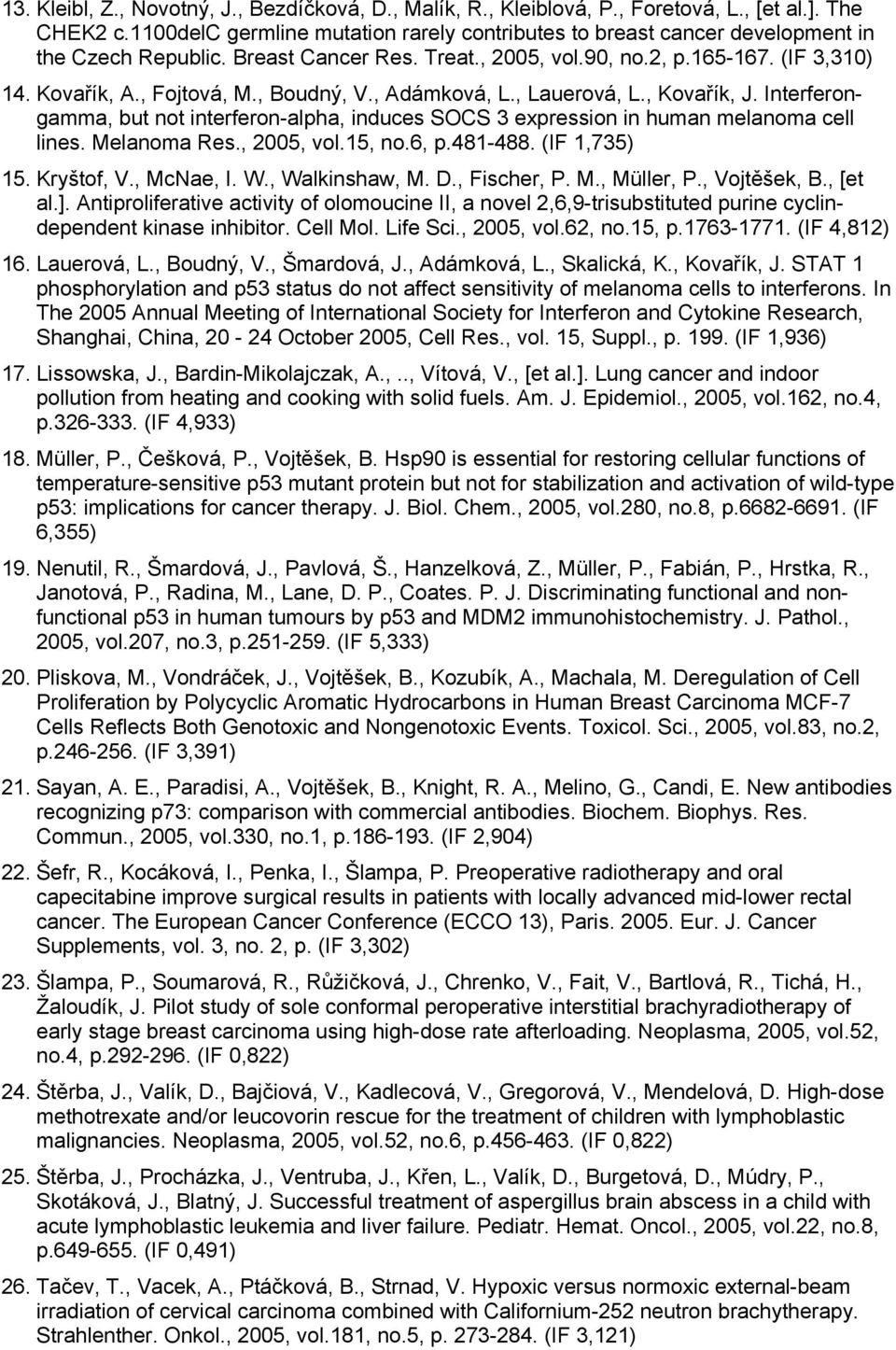 , Boudný, V., Adámková, L., Lauerová, L., Kovařík, J. Interferongamma, but not interferon-alpha, induces SOCS 3 expression in human melanoma cell lines. Melanoma Res., 2005, vol.15, no.6, p.481-488.