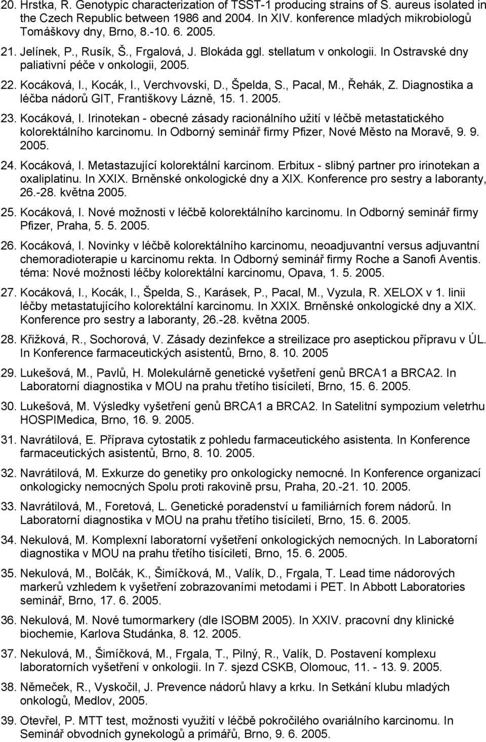 , Pacal, M., Řehák, Z. Diagnostika a léčba nádorů GIT, Františkovy Lázně, 15. 1. 2005. 23. Kocáková, I. Irinotekan - obecné zásady racionálního užití v léčbě metastatického kolorektálního karcinomu.