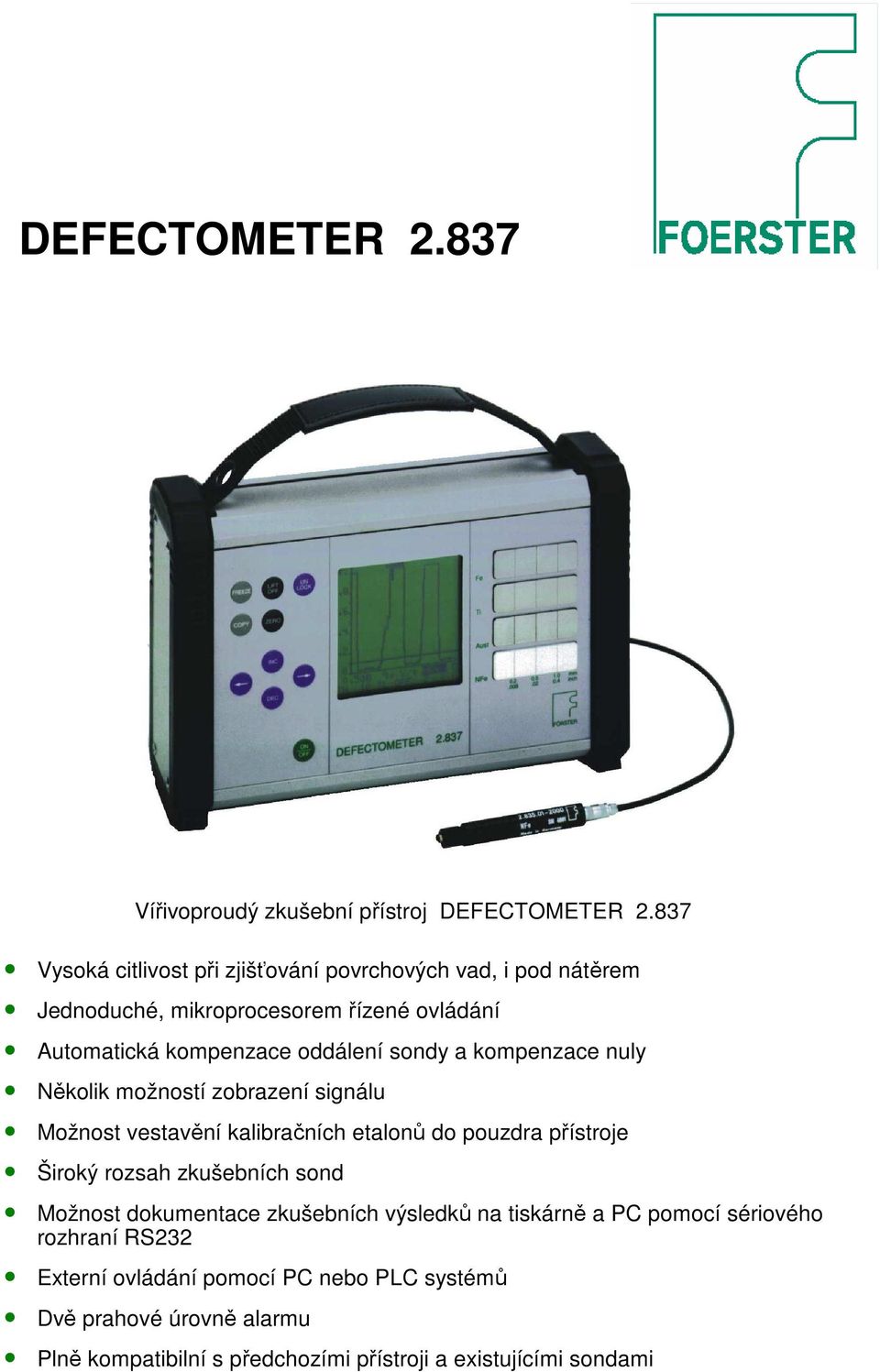 sondy a kompenzace nuly Několik možností zobrazení signálu Možnost vestavění kalibračních etalonů do pouzdra přístroje Široký rozsah zkušebních