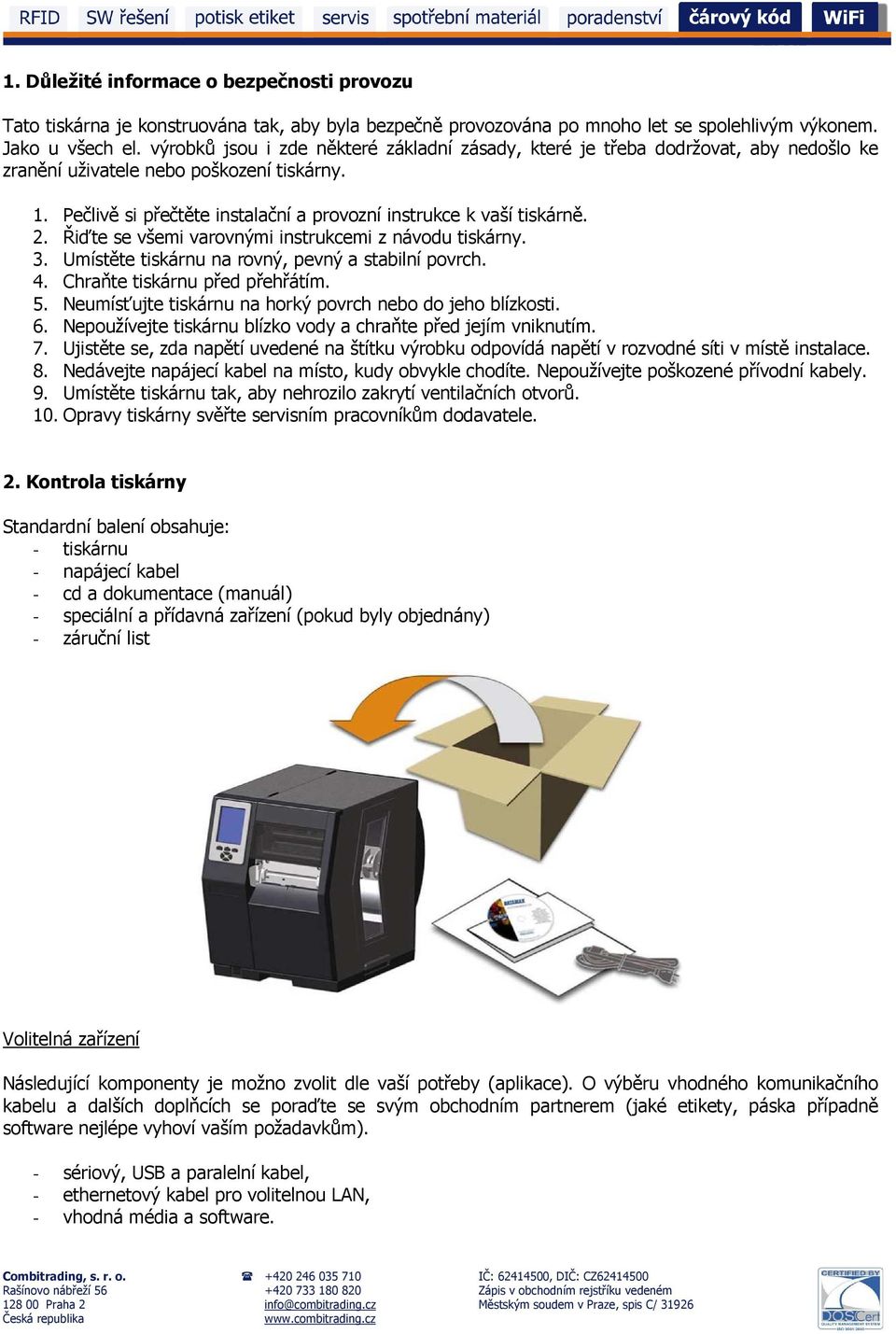 2. Řiďte se všemi varovnými instrukcemi z návodu tiskárny. 3. Umístěte tiskárnu na rovný, pevný a stabilní povrch. 4. Chraňte tiskárnu před přehřátím. 5.