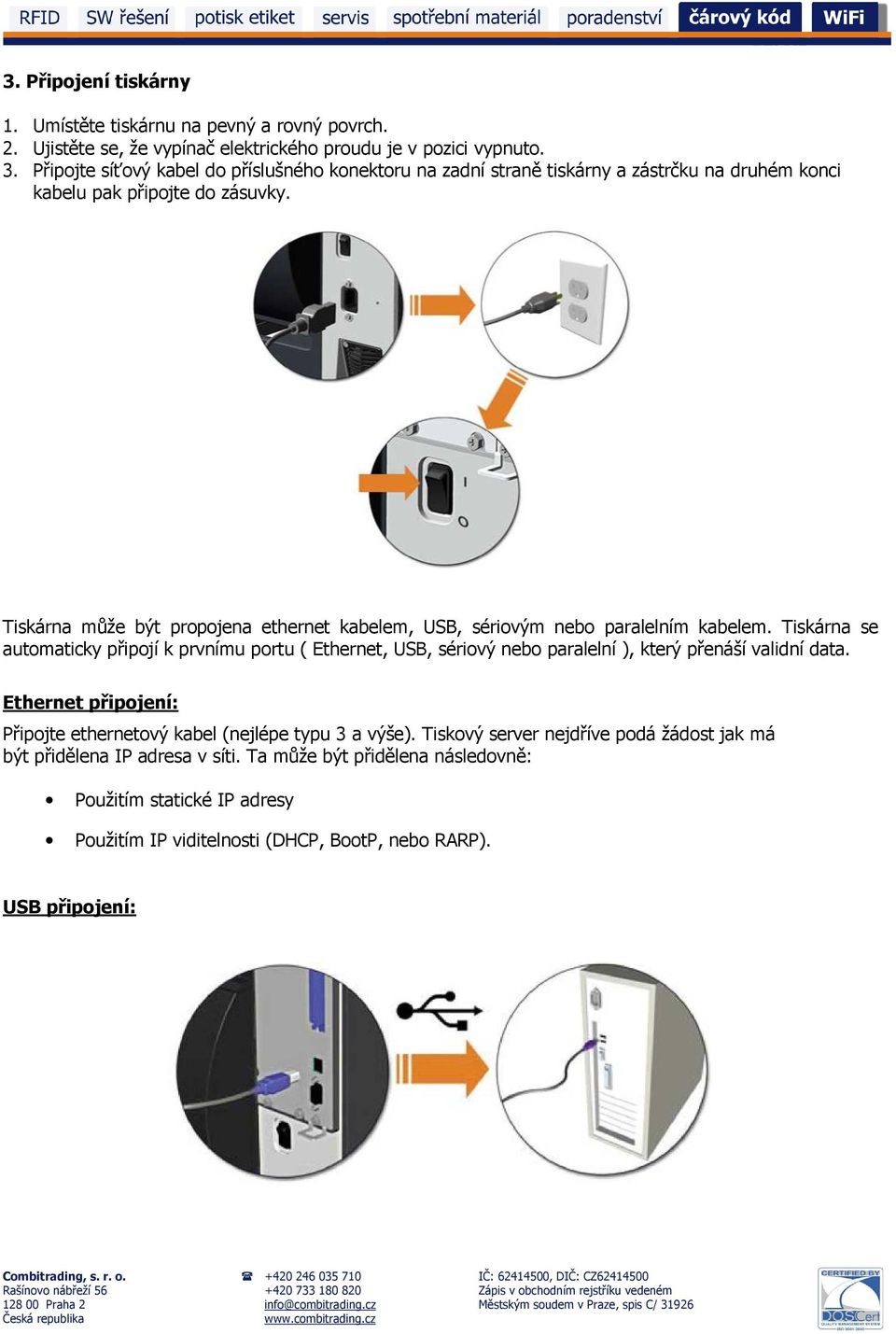 Tiskárna může být propojena ethernet kabelem, USB, sériovým nebo paralelním kabelem.