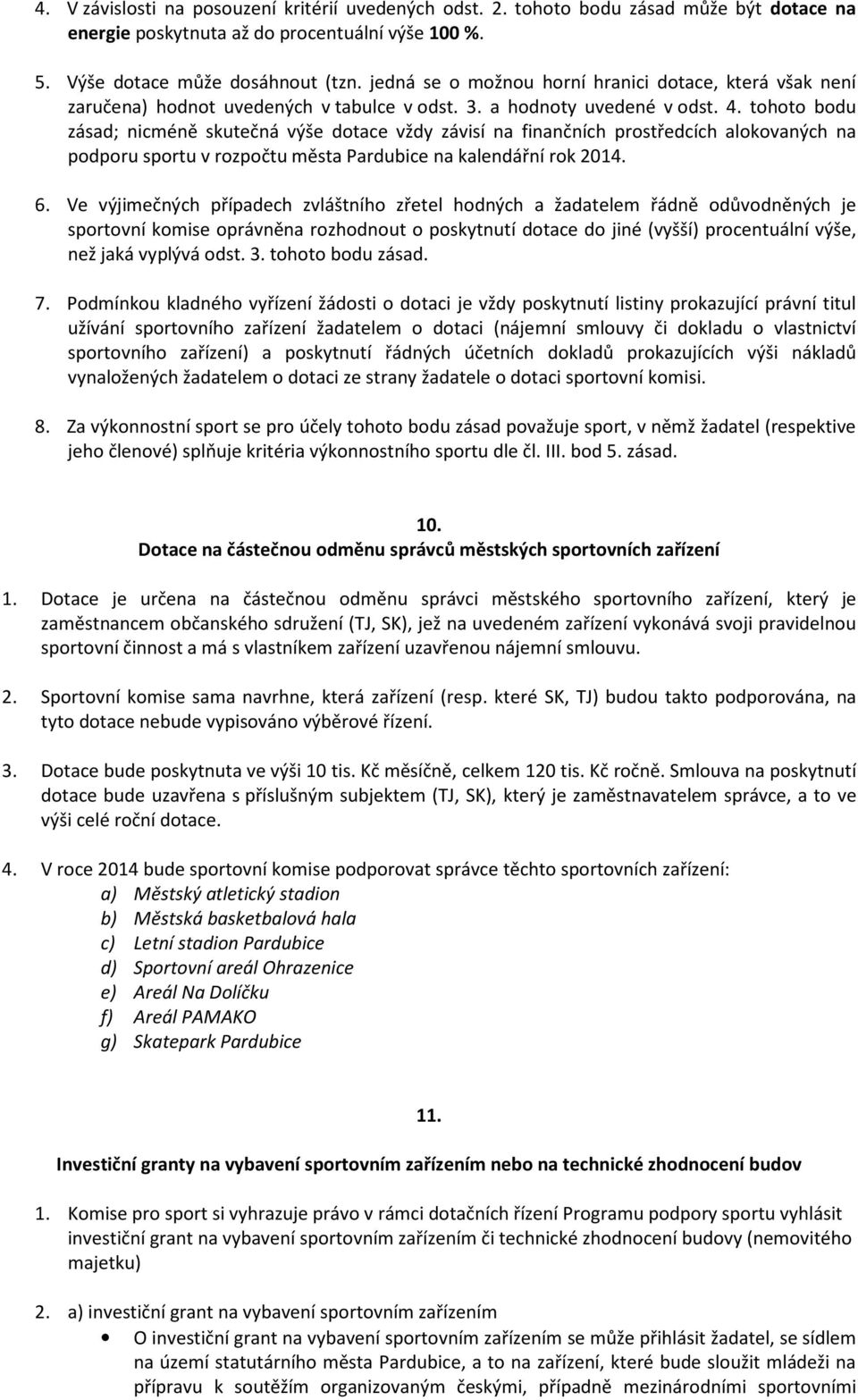 tohoto bodu zásad; nicméně skutečná výše dotace vždy závisí na finančních prostředcích alokovaných na podporu sportu v rozpočtu města Pardubice na kalendářní rok 2014. 6.