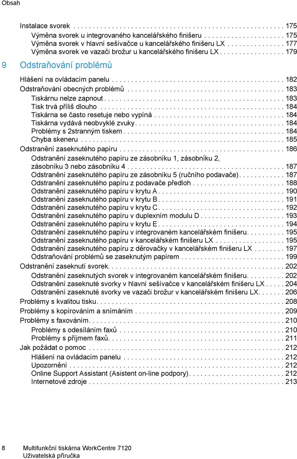 ................ 179 9 Odstraňování problémů Hlášení na ovládacím panelu............................................. 182 Odstraňování obecných problémů......................................... 183 Tiskárnu nelze zapnout.