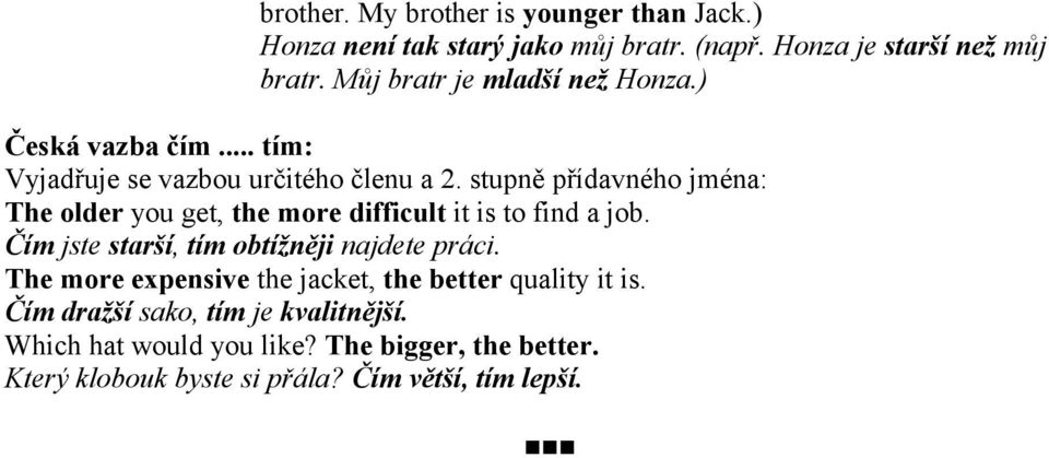 .. tím: Vyjadřuje se vazbou určitého členu a stupně přídavného jména: The older you get, the more difficult it is to find a job.