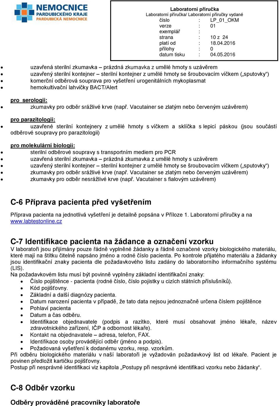 Vacutainer se zlatým nebo červeným uzávěrem) pro parazitologii: uzavřené sterilní kontejnery z umělé hmoty s víčkem a sklíčka s lepicí páskou (jsou součástí odběrové soupravy pro parazitologii) pro