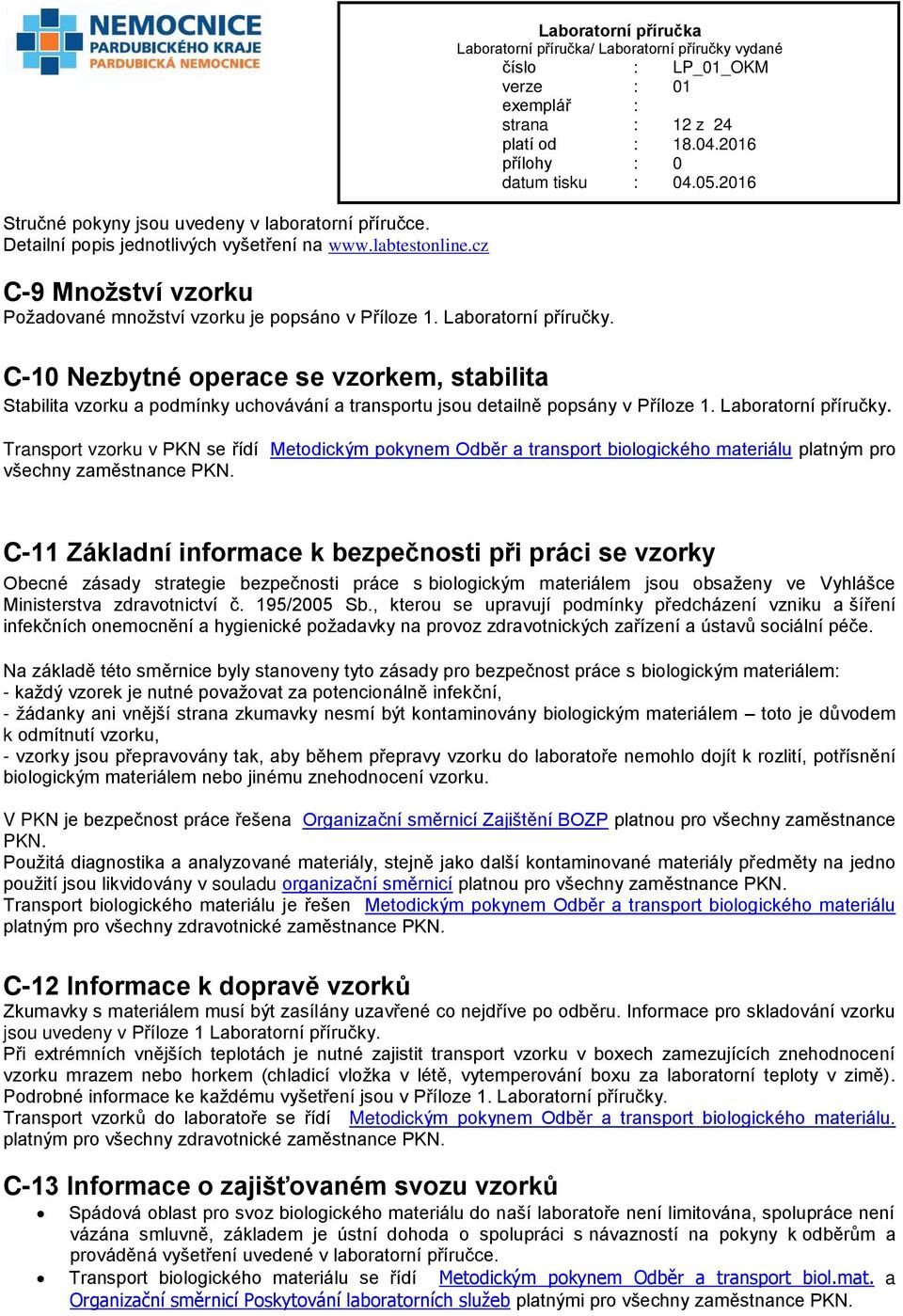 Laboratorní příručky. Transport vzorku v PKN se řídí Metodickým pokynem Odběr a transport biologického materiálu platným pro všechny zaměstnance PKN.