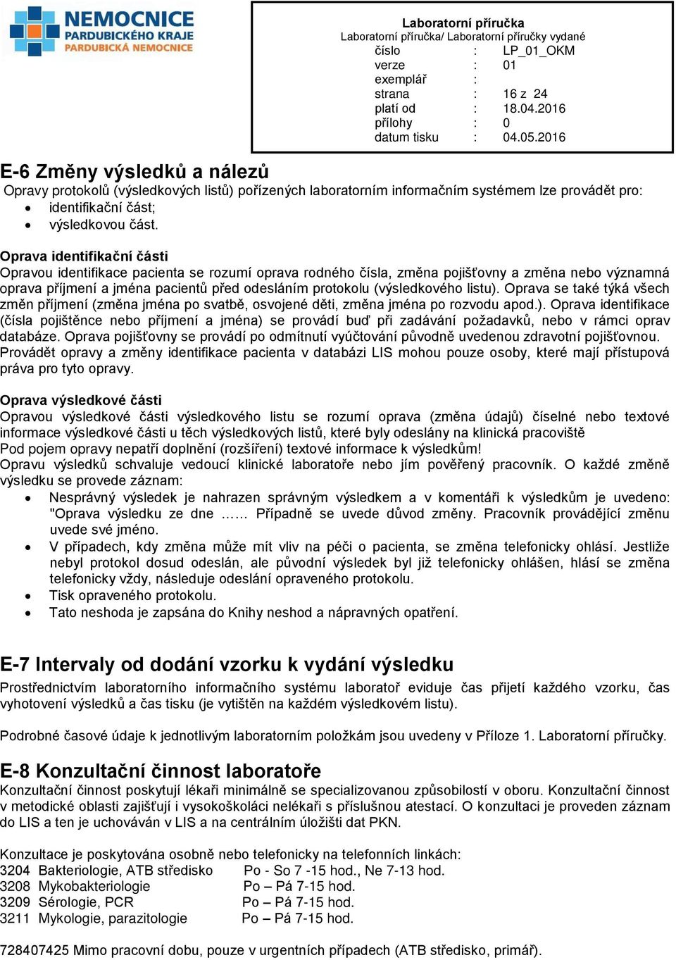 (výsledkového listu). Oprava se také týká všech změn příjmení (změna jména po svatbě, osvojené děti, změna jména po rozvodu apod.). Oprava identifikace (čísla pojištěnce nebo příjmení a jména) se provádí buď při zadávání požadavků, nebo v rámci oprav databáze.