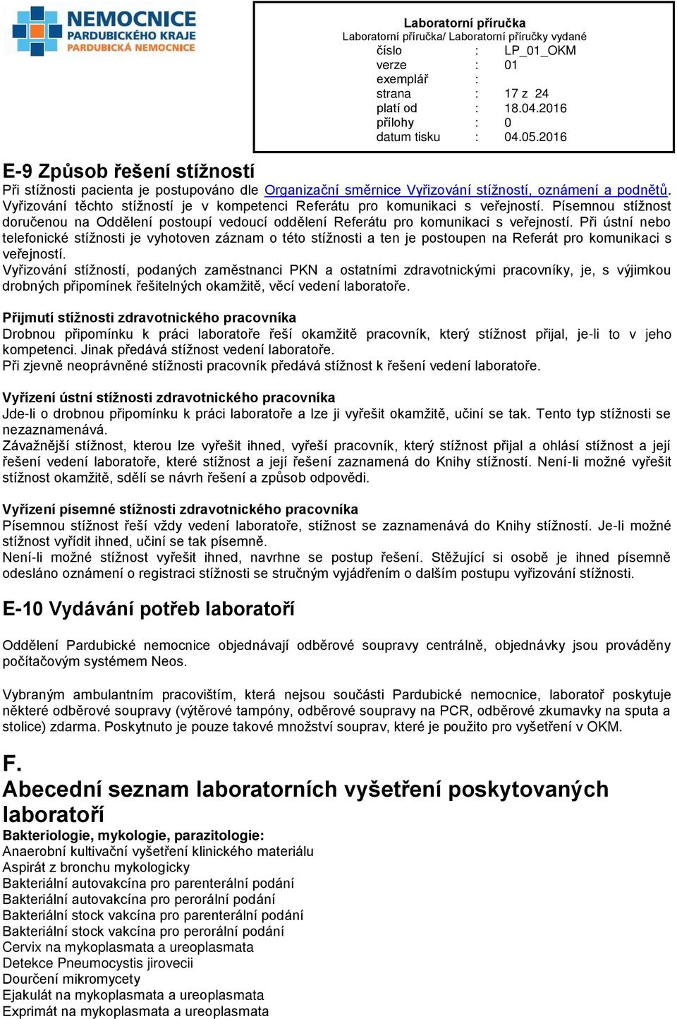 Při ústní nebo telefonické stížnosti je vyhotoven záznam o této stížnosti a ten je postoupen na Referát pro komunikaci s veřejností.