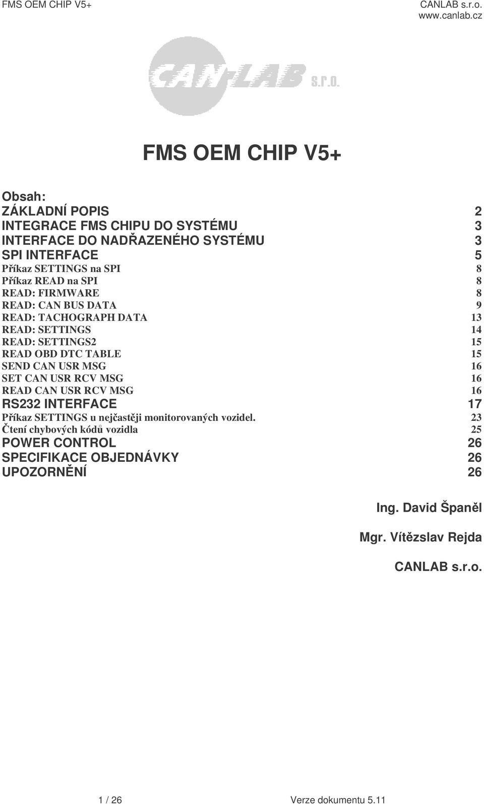 15 SEND CAN USR MSG 16 SET CAN USR RCV MSG 16 READ CAN USR RCV MSG 16 RS232 INTERFACE 17 Píkaz SETTINGS u nejastji monitorovaných vozidel.