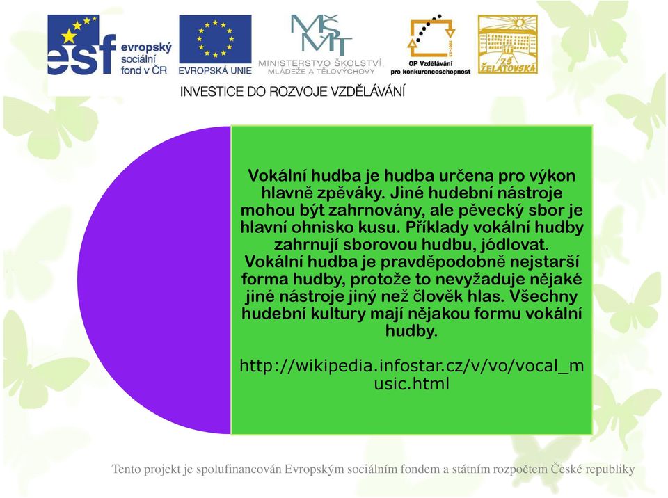 Příklady vokální hudby zahrnují sborovou hudbu, jódlovat.