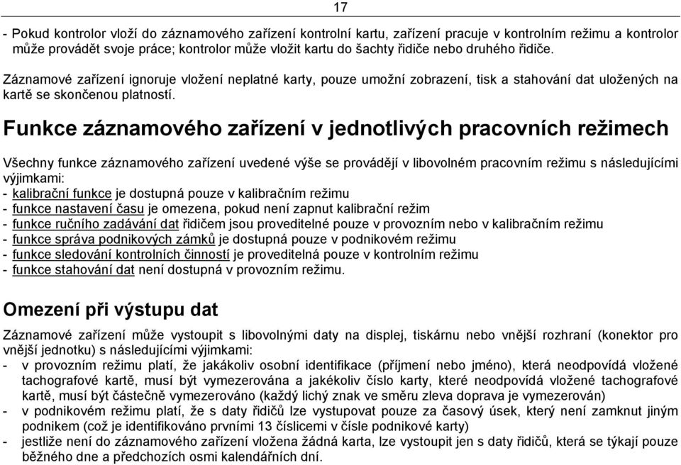 Funkce záznamového zařízení v jednotlivých pracovních režimech Všechny funkce záznamového zařízení uvedené výše se provádějí v libovolném pracovním režimu s následujícími výjimkami: - kalibrační