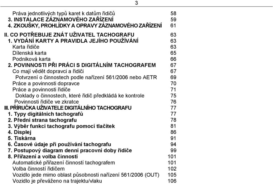 POVINNOSTI PŘI PRÁCI S DIGITÁLNÍM TACHOGRAFEM 67 Co mají vědět dopravci a řidiči 67 Potvrzení o činnostech podle nařízení 561/2006 nebo AETR 69 Práce a povinnosti dopravce 70 Práce a povinnosti