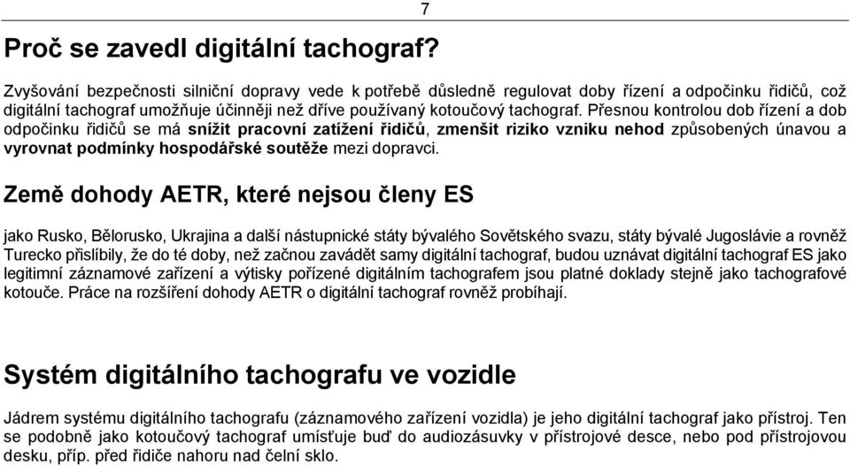 Přesnou kontrolou dob řízení a dob odpočinku řidičů se má snížit pracovní zatížení řidičů, zmenšit riziko vzniku nehod způsobených únavou a vyrovnat podmínky hospodářské soutěže mezi dopravci.