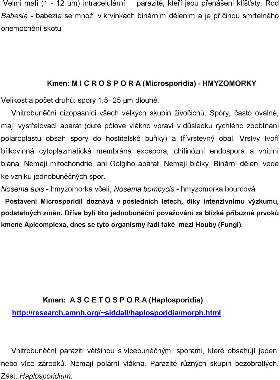 Spóry, často oválné, mají vystřelovací aparát (duté pólové vlákno vpraví v důsledku rychlého zbobtnání polaroplastu obsah spory do hostitelské buňky) a třívrstevný obal.