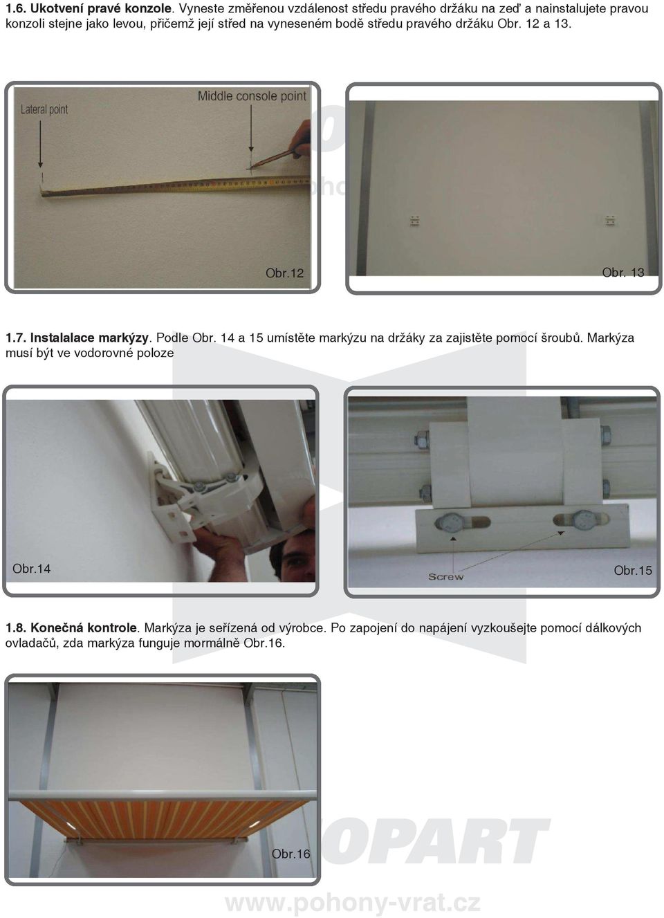 vyneseném bodě středu pravého držáku obr. 12 a 13. obr.12 obr. 13 1.7. Instalalace markýzy. Podle obr.