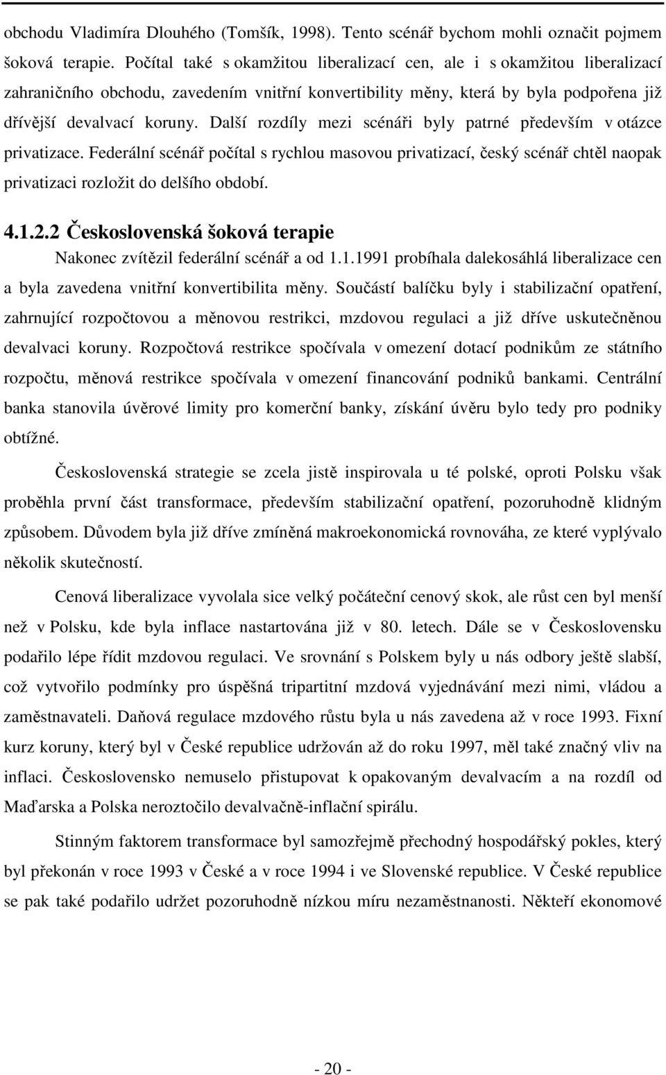 Další rozdíly mezi scénáři byly patrné především v otázce privatizace. Federální scénář počítal s rychlou masovou privatizací, český scénář chtěl naopak privatizaci rozložit do delšího období. 4.1.2.