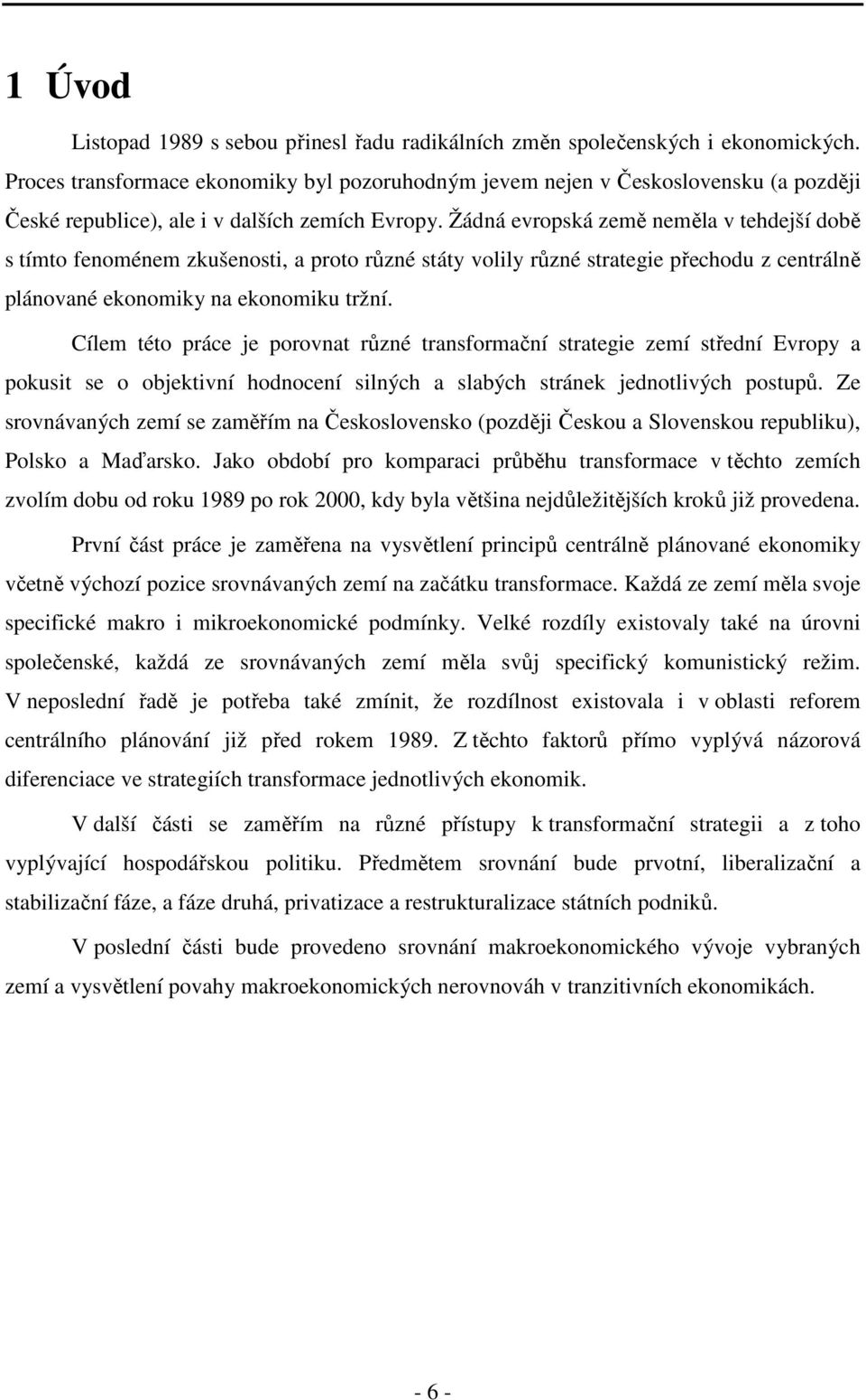 Žádná evropská země neměla v tehdejší době s tímto fenoménem zkušenosti, a proto různé státy volily různé strategie přechodu z centrálně plánované ekonomiky na ekonomiku tržní.