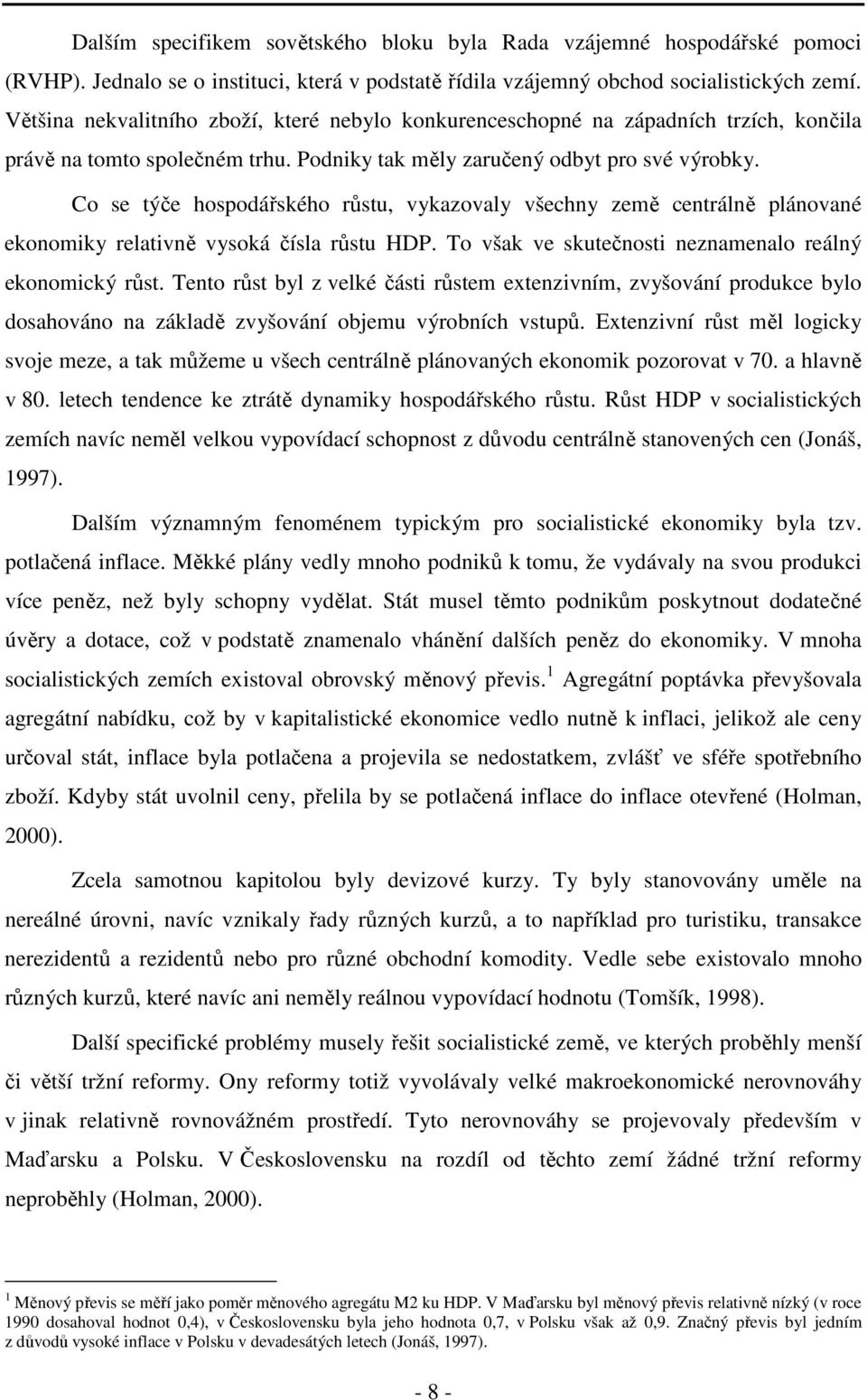 Co se týče hospodářského růstu, vykazovaly všechny země centrálně plánované ekonomiky relativně vysoká čísla růstu HDP. To však ve skutečnosti neznamenalo reálný ekonomický růst.