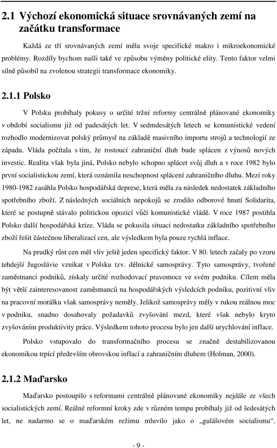 1 Polsko V Polsku probíhaly pokusy o určité tržní reformy centrálně plánované ekonomiky v období socialismu již od padesátých let.