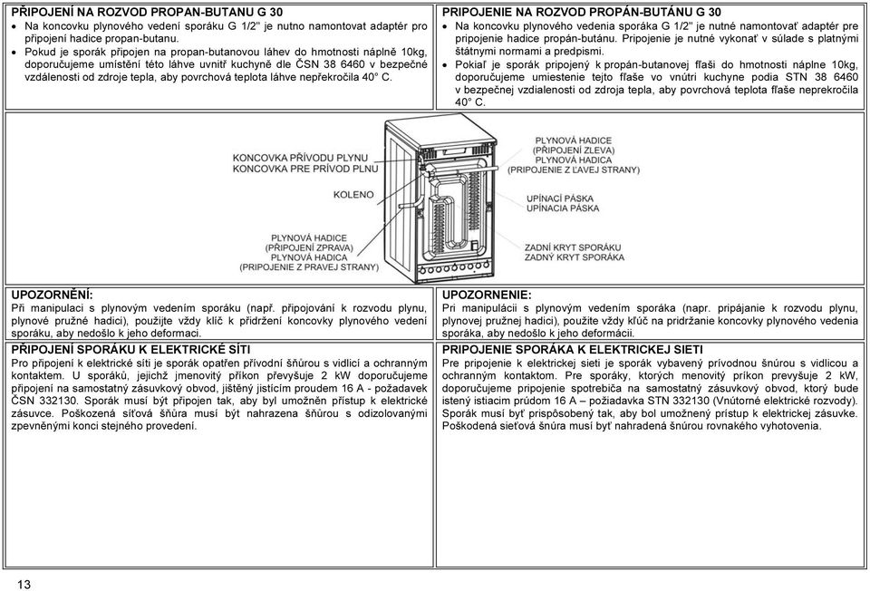 teplota láhve nepřekročila 40 C. PRIPOJENIE NA ROZVOD PROPÁN-BUTÁNU G 30 Na koncovku plynového vedenia sporáka G 1/2" je nutné namontovať adaptér pre pripojenie hadice propán-butánu.