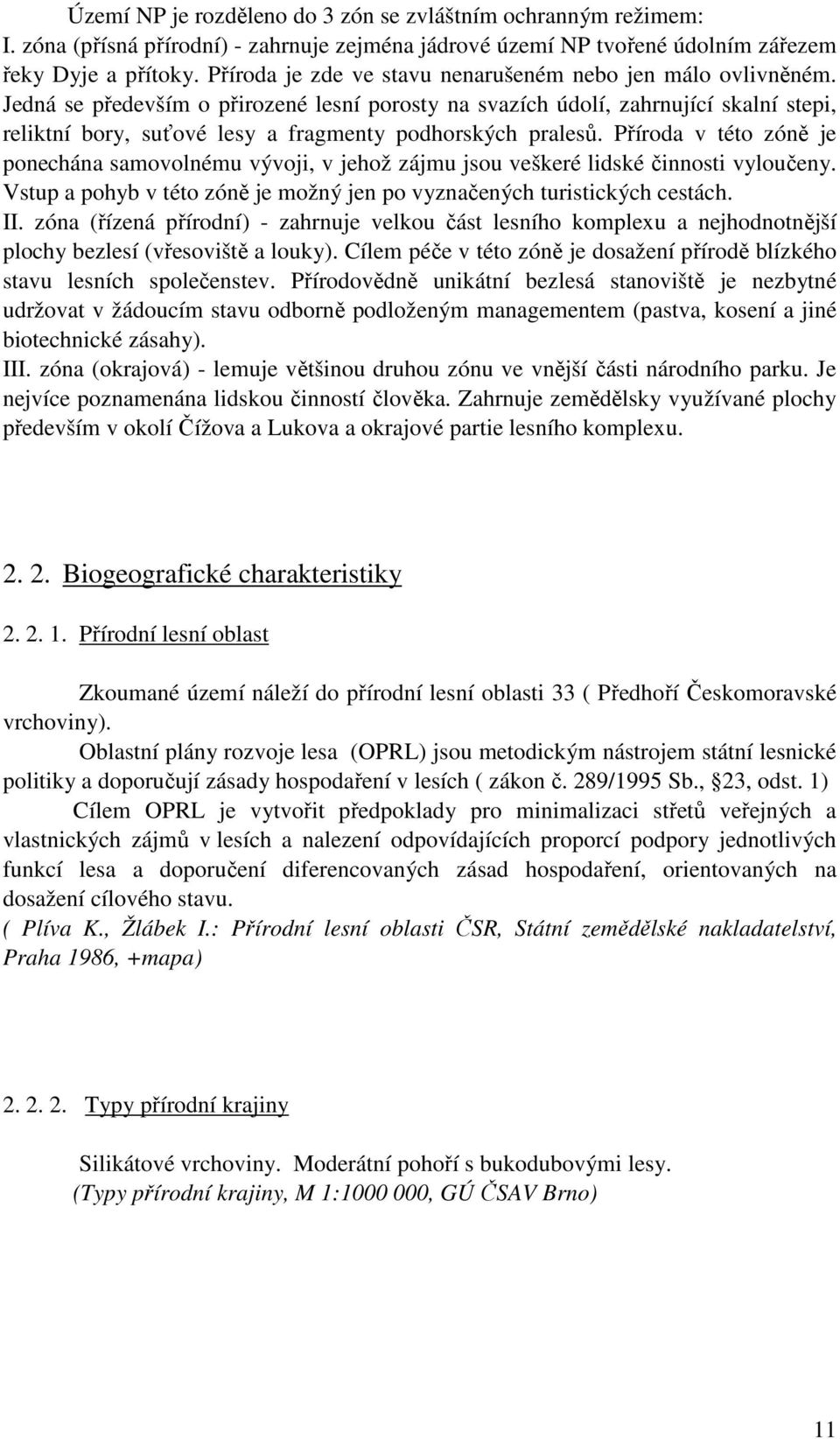 Jedná se především o přirozené lesní porosty na svazích údolí, zahrnující skalní stepi, reliktní bory, suťové lesy a fragmenty podhorských pralesů.